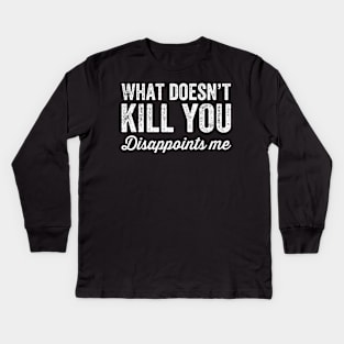 What doesn't kill you disappoints me Kids Long Sleeve T-Shirt